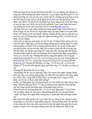 Điều gì trong các ẩn dụ tạo khó khăn như thế? Tại sao những câu chuyện rõ
ràng như thế lại không thể đựơc trình bày và giải nghĩa thật đơn giản? Có rất
nhiều giải đáp cho các câu hỏi này. Trước hết là ý hướng nguyên thuỷ của ẩn
dụ. Rõ ràng là Chúa Giê-xu thích dùng ẩn dụ như một lời dạy dỗ có chủ
định. Tuy nhiên vấn đề rắc rối là chẳng hay Ngài dùng ẩn dụ là để làm sáng
tỏ một lời dạy, hay khiến cho nó bị tối nghĩa đi. Cuộc tranh luận chú trọng
vào những lời nói bí mật của Chúa Giê-xu trong Mac Mc 4:10-12:
Khi Đức Giê-xu ở một mình, những kẻ xung quanh Ngài cùng mười hai sứ
đồ hỏi Ngài về các lời thí dụ. Ngài phán rằng: Sự mầu nhiệm của nước Đức
Chúa Trời đã tỏ ra cho các ngươi; nhưng về phần để dạy mọi sự, hầu cho họ
xem thì xem mà không thấy, nghe thì nghe mà không hiểu, e họ hối cải mà
được tha tội chăng”.
Chúa Giê-xu tiếp tục giải nghĩa chi tiết Ẩn dụ về Người Gieo giống cho các
môn đệ Ngài. Ngài ngụ ý gì khi bảo rằng những người không được cho hiểu
huyền nhiệm về Nước Trời sẽ không thể hiểu được các ẩn dụ? Nhiều dịch
giả đã bất mãn với câu nói này, đến nỗi họ thật sự thay đổi lời lẽ trong văn
bản để tránh vấn đề ẩn tàng trong đó. Cách thay đổi văn bản như thế không
thể được biện minh về mặt văn chương. nhiều người khác thấy trong những
lời ấy có ý ám chỉ việc Thượng Đế muốn trừng phạt (phán xét) số người
cứng lòng trong dân Y-sơ-ra-ên, và là một âm vang của việc Thượng Đế sai
phái nhà tiên tri Ê-sai. Trong khải tượng nổi tiếng của Ê-sai trong đền thờ
(EsIs 6:8-13), Thượng Đế đã phán với ông: “Ta sẽ sai ai đi? Ai sẽ đi cho
chúng ta?” Ê-sai đã tình nguyện bằng cách đáp rằng: “Có tôi đây, xin hãy sai
tôi”.
Thượng Đế đã trả lời cho Ê-sai rằng:
“Ngài phán: Đi đi! nói với dân này rằng: Các ngươi hãy nghe, nhưng chẳng
hiểu chi; hãy xem nhưng chẳng thấy chi. Hãy làm cho dân ấy béo lòng, nặng
tai, nhắm mắt, e rằng mắt nó thấy được, tai nó nghe được, lòng nó hiểu
được, nó trở lại và được chữa lành chăng!”
Ở đây, sự trừng phạt của Thượng Đế gồm có việc khiến cho dân chúng “béo
lòng” để hình phạt tội lỗi họ. Vì dân sự không muốn nghe lời Thượng Đế,
cho nên Ngài cất đi khả năng nghe tiếng phán Ngài của họ.
Chúa Giê-xu rất thường dùng câu: “Ai có tai, nên lắng nghe”. Cách Chúa
Giê-xu nhấn mạnh câu này gợi ý rằng không phải tất cả mọi người được
“nghe” lời Ngài đều nghe được chúng theo ý nghĩa đặc biệt mà Ngài muốn
nói.
Nếu phải hiểu thật nghiêm túc việc Chúa Giê-xu dùng ẩn dụ, chúng ta phải
công nhận có một yếu tố giấu diếm trong đó. Nhưng không phải nói như thế
là bảo rằng chủ đích duy nhất của ẩn dụ là làm tối nghĩa hay giấu kín huyền
nhiệm về nước Trời cho người không chịu ăn năn thống hối. Một ẩn dụ
 
