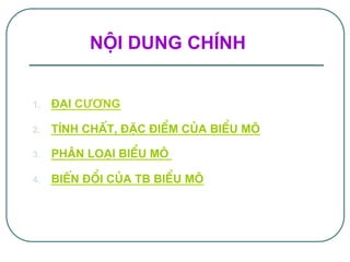 1.  §¹i cƯƠNG!
2.  tÝnh chÊt, §Æc ®iÓm cña biÓu m«!
3.  ph©n lo¹i biÓu m« !
4.  BiÕn ®æi cña TB biÓu m«!
Néi dung chÝnh!
 