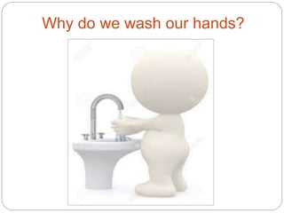 Why do we wash our hands?
 