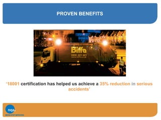 PROVEN BENEFITS
‘18001 certification has helped us achieve a 35% reduction in serious
accidents’
 