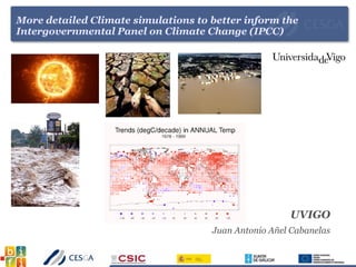 More detailed Climate simulations to better inform the
Intergovernmental Panel on Climate Change (IPCC)
UVIGO
Juan Antonio Añel Cabanelas
 