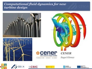 Computational fluid dynamics for new
turbine design
CENER
Sugoi Gómez
 