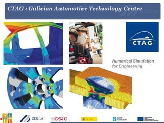 CTAG : Galician Automotive Technology Centre
Numerical Simulation
for Engineering
 