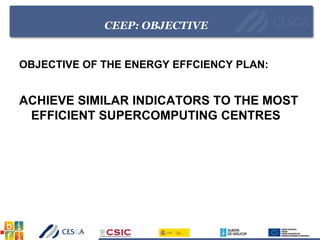 CEEP: OBJECTIVE
OBJECTIVE OF THE ENERGY EFFCIENCY PLAN:
ACHIEVE SIMILAR INDICATORS TO THE MOST
EFFICIENT SUPERCOMPUTING CENTRES
 