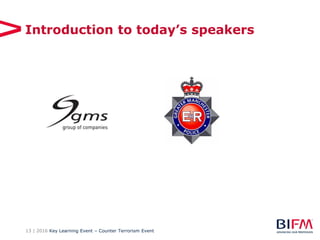 13 | 2016 Key Learning Event – Counter Terrorism Event
Introduction to today’s speakers
 