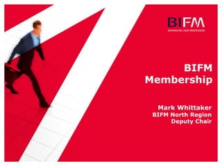 BIFM Membership 
Mark WhittakerBIFM North RegionDeputy Chair  