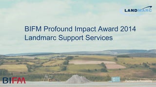 BIFM Profound Impact Award 2014
Landmarc Support Services
 