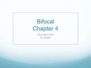 Bifocal
Chapter 4
November 2019
M. Riddell
 