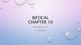 BIFOCAL
CHAPTER 10
DECEMBER 2019
M. RIDDELL
 