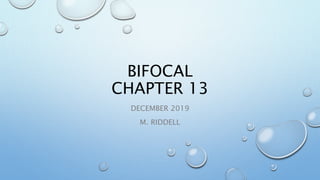 BIFOCAL
CHAPTER 13
DECEMBER 2019
M. RIDDELL
 
