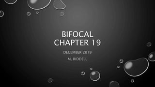 BIFOCAL
CHAPTER 19
DECEMBER 2019
M. RIDDELL
 