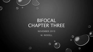 BIFOCAL
CHAPTER THREE
NOVEMBER 2019
M. RIDDELL
 
