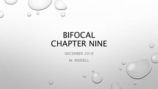BIFOCAL
CHAPTER NINE
DECEMBER 2019
M. RIDDELL
 