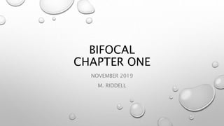 BIFOCAL
CHAPTER ONE
NOVEMBER 2019
M. RIDDELL
 