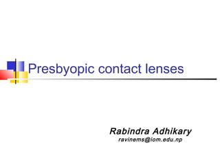 Presbyopic contact lenses
Rabindra Adhikary
ravinems@iom.edu.np
 