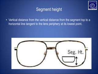Segment height
• Vertical distance from the vertical distance from the segment top to a
horizontal line tangent to the lens periphery at its lowest point.
 