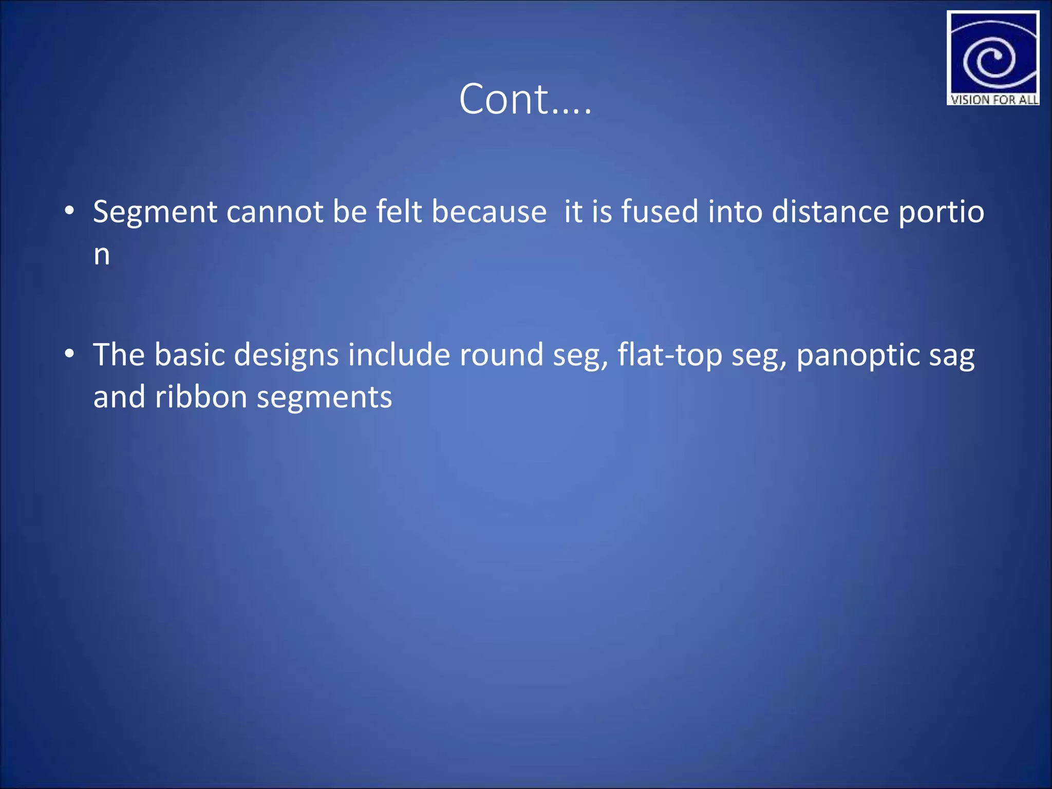 Cont….
• Segment cannot be felt because it is fused into distance portio
n
• The basic designs include round seg, flat-top seg, panoptic sag
and ribbon segments
 