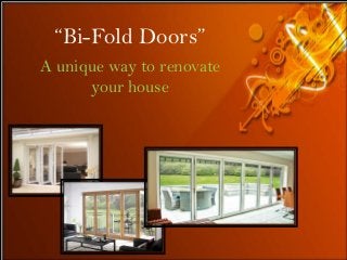 “Bi-Fold Doors”
A unique way to renovate
your house
 