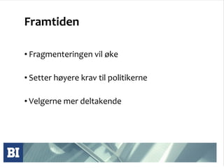 Framtiden Fragmenteringen vil øke Setter høyere krav til politikerne Velgerne mer deltakende 