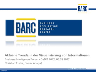 Aktuelle Trends in der Visualisierung von Informationen
Business Intelligence Forum - CeBIT 2012, 08.03.2012
Christian Fuchs, Senior Analyst
 
