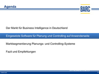 Agenda




Der Markt für Business Intelligence in Deutschland

Eingesetzte Software für Planung und Controlling auf Anwenderseite

Marktsegmentierung Planungs- und Controlling-Systeme

Fazit und Empfehlungen




                                                                     10
 