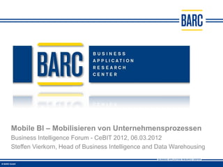 Mobile BI – Mobilisieren von Unternehmensprozessen
Business Intelligence Forum - CeBIT 2012, 06.03.2012
Steffen Vierkorn, Head of Business Intelligence and Data Warehousing
 