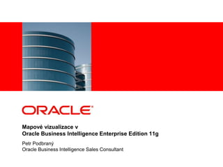 <Insert Picture Here>




Mapové vizualizace v
Oracle Business Intelligence Enterprise Edition 11g
Petr Podbraný
Oracle Business Intelligence Sales Consultant
 