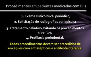 1. Exame clínico bucal periódico;
    2. Solicitação de radiografias periapicais;
3. Tratamento paliativo evitando os procedimentos
                     cruentos;
            4. Profilaxia periodontal.
 Todos procedimentos devem ser precedidos de
enxágues com antissépticos e antibioticoterapia.
 