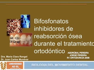 Bifosfonatos
                          inhibidores de
                          reabsorción ósea
                          durante el tratamiento
                          ortodóntico
Dra. María Clara Rangel
Dr. Juan Carlos Munévar
 