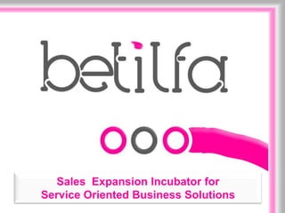 Sales Expansion Incubator for
Service Oriented Business Solutions
 