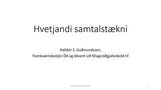 Hvetjandi samtalstækni
Halldór S. Guðmundsson,
framkvæmdastjóri ÖA og dósent við félagsráðgjafardeild HÍ
Halldór S Guðmundsson 1
 