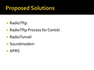  RadioTftp
 RadioTftp Process for Contiki
 RadioTunnel
 Soundmodem
 APRS
 