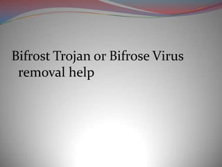 Bifrost Trojan or Bifrose Virus
 removal help
 