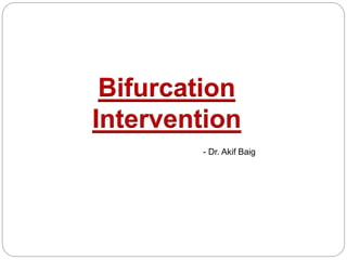 Bifurcation
Intervention
- Dr. Akif Baig
 