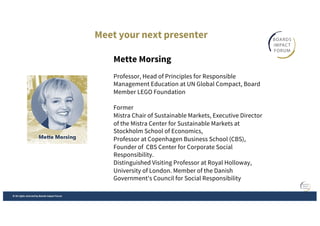 Meet your next presenter
© All rights reserved by Boards Impact Forum
Mette Morsing
Professor, Head of Principles for Resp...