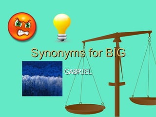 Synonyms for BIG GABRIEL r 