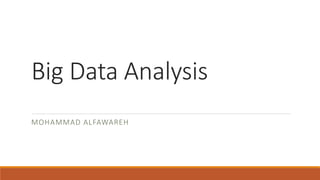 Big Data Analysis
MOHAMMAD ALFAWAREH
 