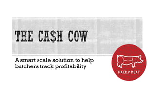 A smart scale solution to help
butchers track profitability
 