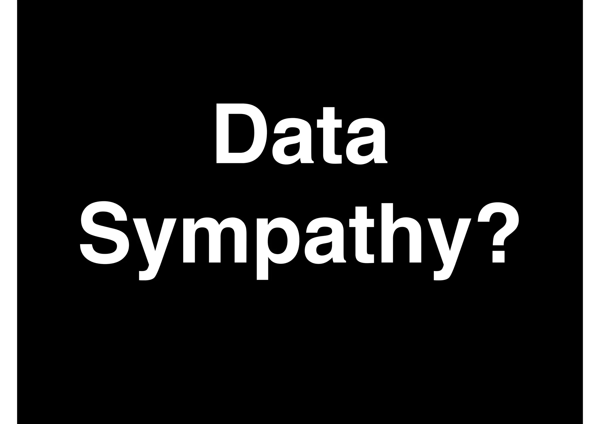 Data!
Sympathy?

 