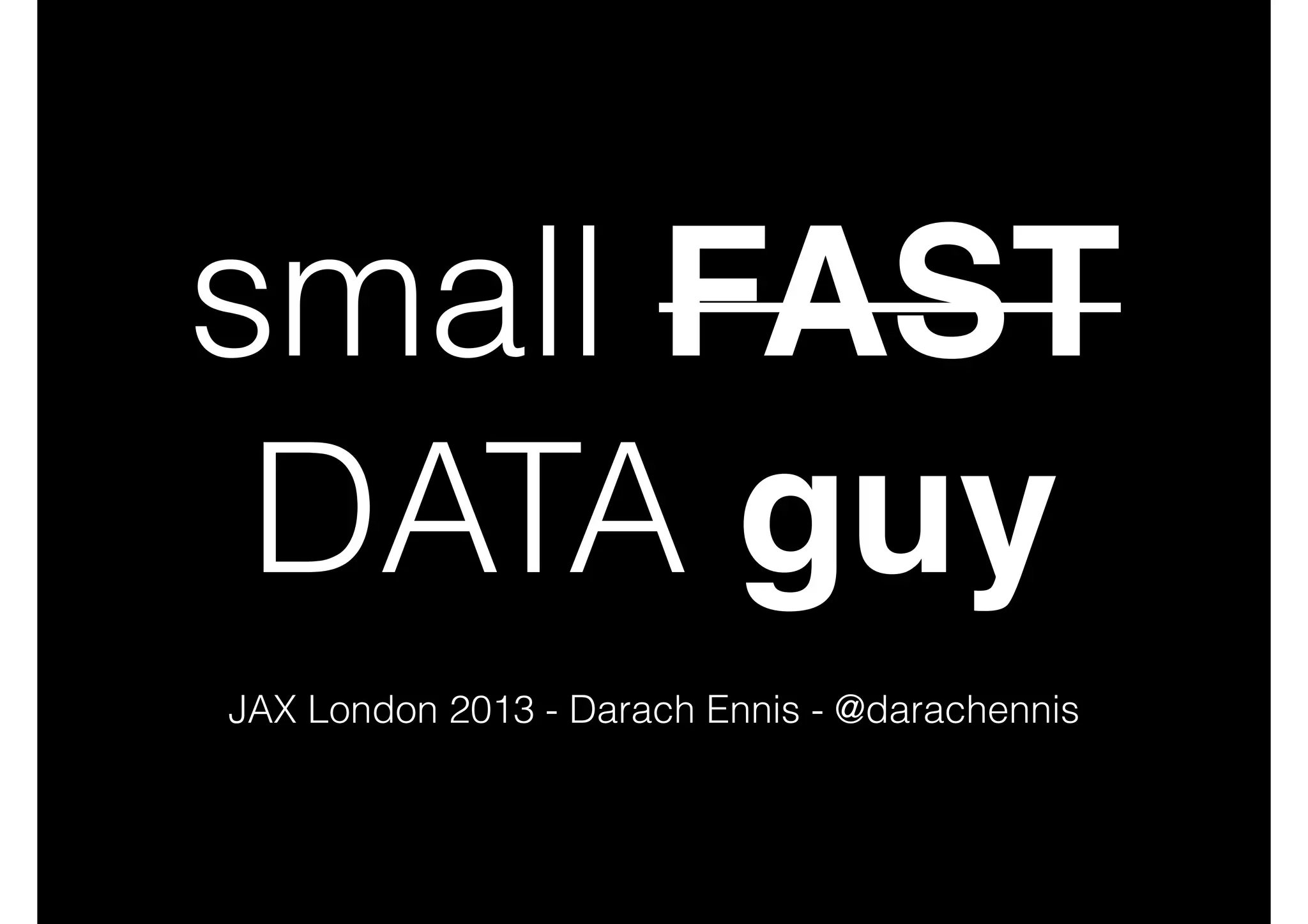 small FAST
DATA guy
JAX London 2013 - Darach Ennis - @darachennis

 