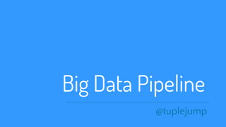 `
Big Data Pipeline
@tuplejump
 