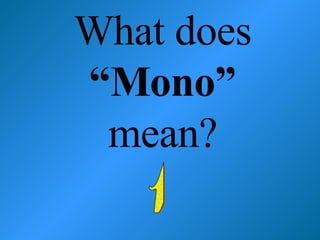 What does  “Mono”  mean? 1 