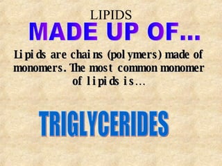 LIPIDS MADE UP OF... Lipids are chains (polymers) made of monomers. The most common monomer of lipids is… TRIGLYCERIDES 
