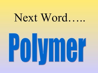 Next Word….. Polymer 