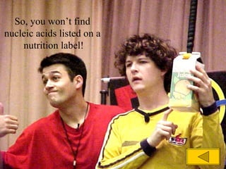 So, you won’t find  nucleic acids listed on a  nutrition label! 