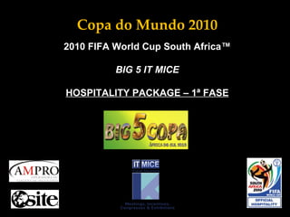 Copa do Mundo 2010 2010 FIFA World Cup South Africa™   BIG 5 IT MICE   HOSPITALITY PACKAGE – 1ª FASE 