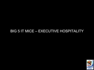 BIG 5 IT MICE – EXECUTIVE HOSPITALITY 