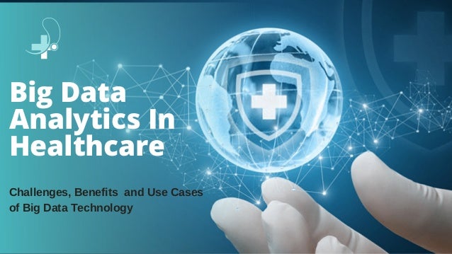 Big Data
Analytics In
Healthcare
Challenges, Benefits and Use Cases
of Big Data Technology
 