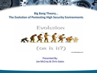 Big Bang Theory...
The Evolution of Pentesting High Security Environments
Presented By:
Joe McCray & Chris Gates
 