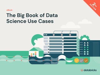 The Big Book of Data
Science Use Cases
eBook
2
2
N
D
N
D
E
D
I
T
I
O
N
E
D
I
T
I
O
N
 
